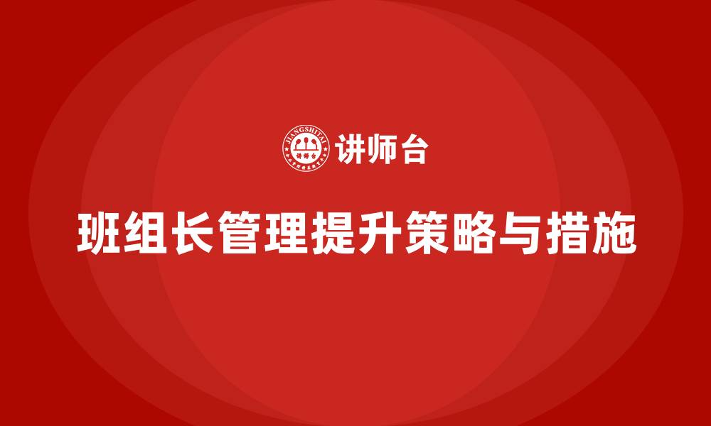 文章如何提升班组长的管理能力，让团队更具战斗力的缩略图