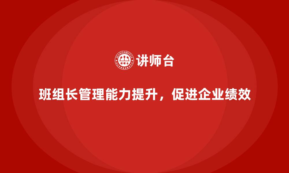 文章班组长管理能力提升课程，如何管理班组并提升绩效的缩略图