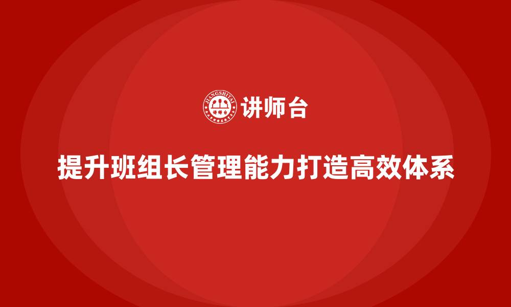 文章提升班组长管理能力，打造高效的班组管理体系的缩略图