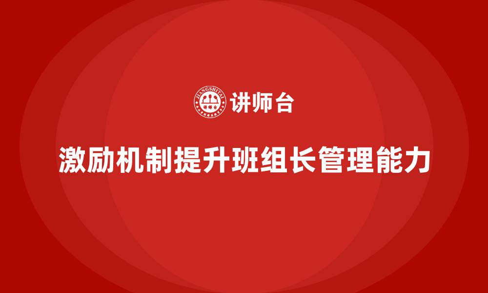 文章班组长管理能力提升，如何通过激励机制提升团队表现的缩略图