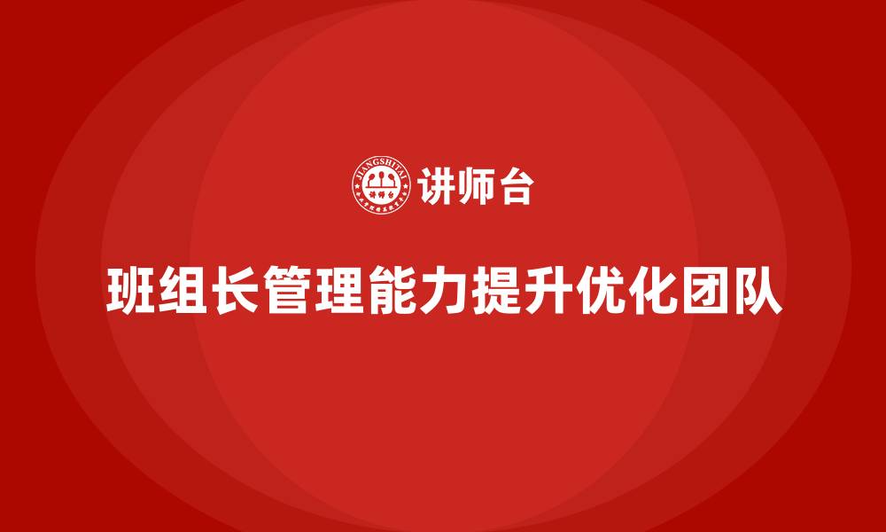 文章班组长管理能力提升，帮助班组长优化团队目标管理的缩略图