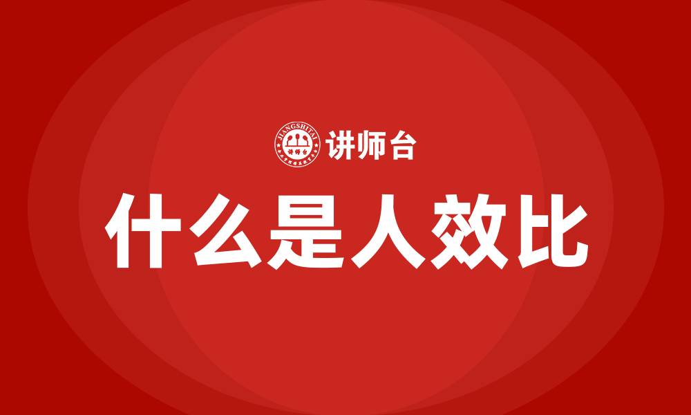 文章什么是人效比的缩略图