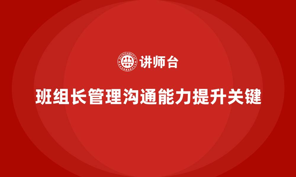 文章班组长管理能力提升课程，提升班组长的管理与沟通能力的缩略图