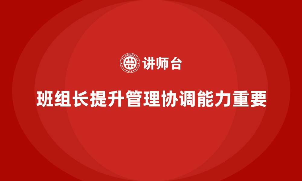 文章班组长管理能力提升课程，如何提升班组长的工作协调能力的缩略图