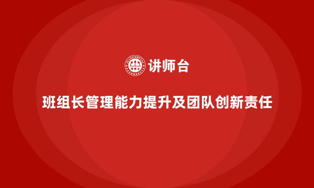 文章班组长管理能力提升，如何培养团队成员的创新与责任心的缩略图