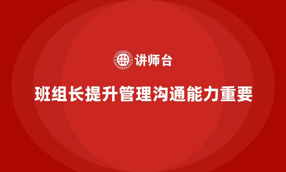 文章班组长管理能力提升课程，培养班组长的高效沟通技巧的缩略图