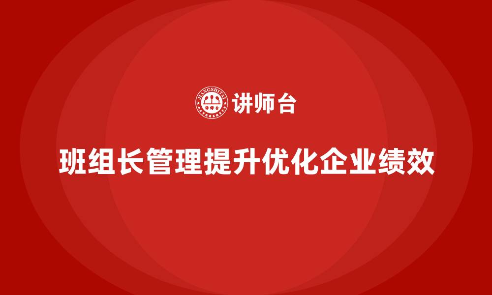 文章提升班组长管理能力，帮助班组优化管理流程与绩效的缩略图