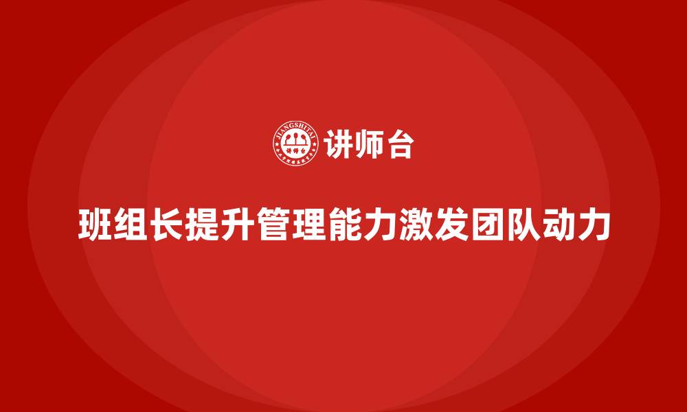班组长提升管理能力激发团队动力