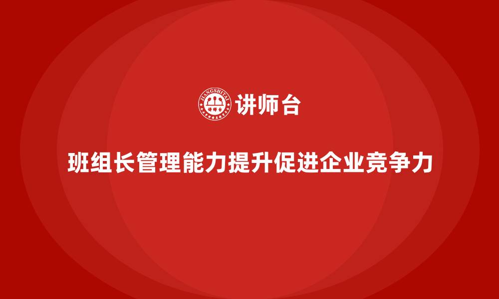 文章班组长管理能力提升课程，如何提升班组的管理效率的缩略图