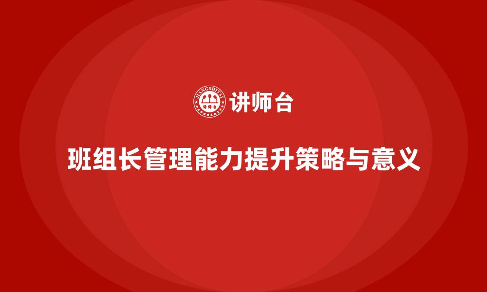 文章提升班组长管理能力，如何帮助班组提升团队的执行力的缩略图
