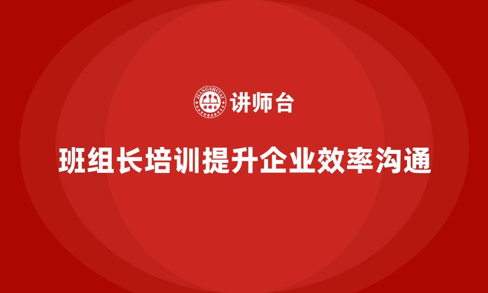 班组长培训提升企业效率沟通