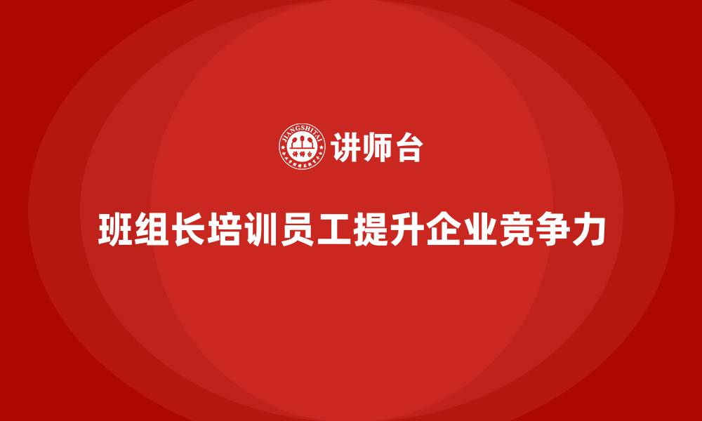 班组长培训员工提升企业竞争力