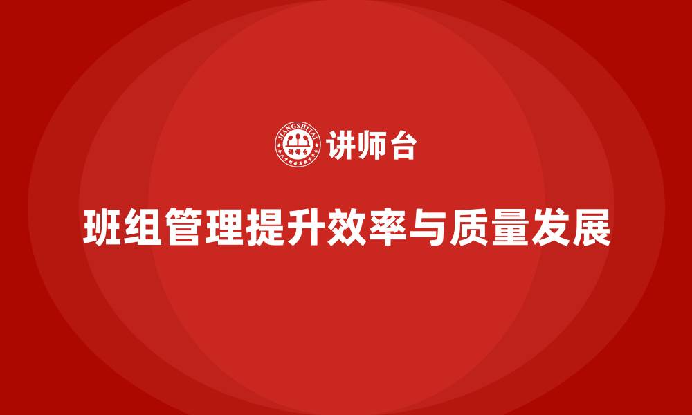 班组管理提升效率与质量发展