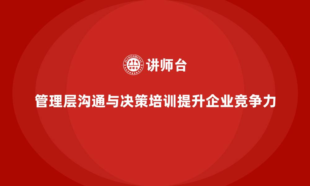 管理层沟通与决策培训提升企业竞争力