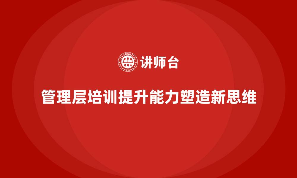 文章企业管理层培训，塑造高效管理新思维的缩略图