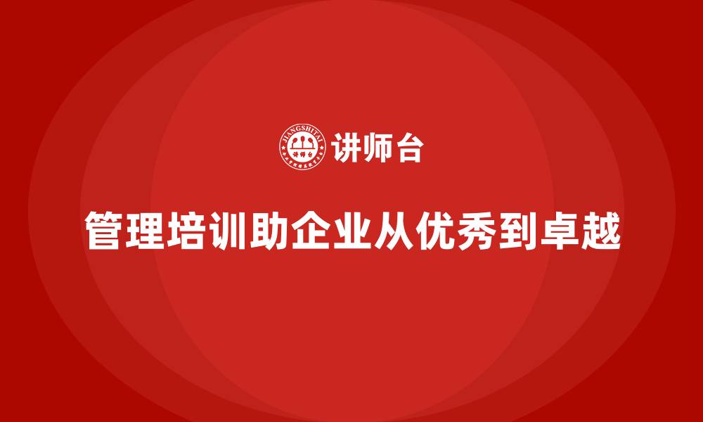 文章企业管理层培训，推动企业从优秀到卓越的缩略图