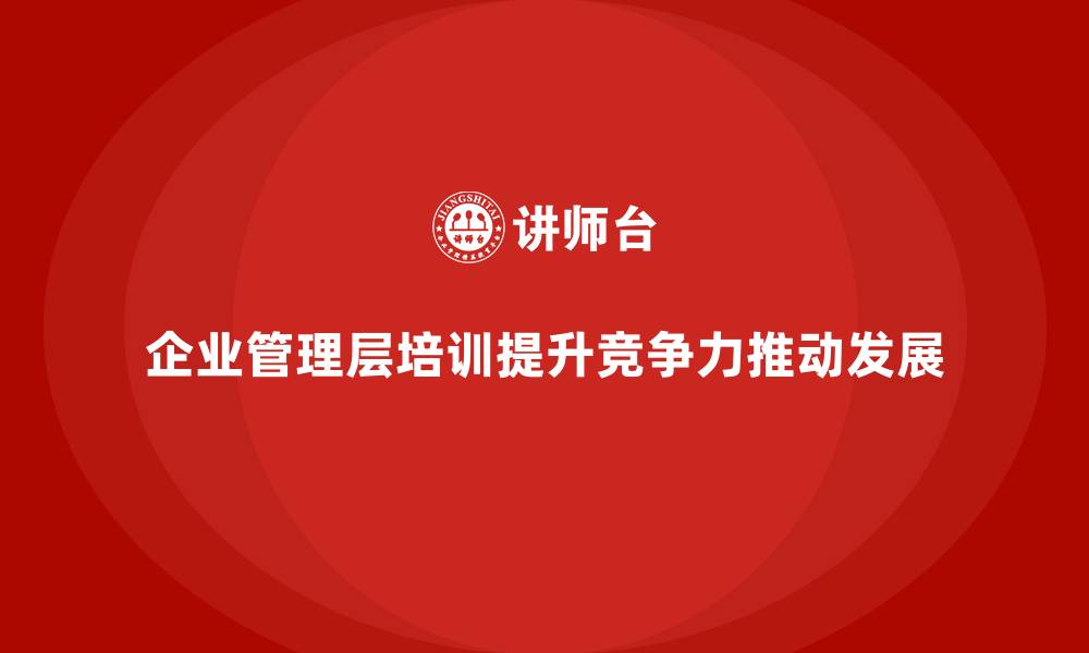 文章企业管理层培训，助力管理层优化内部管理的缩略图