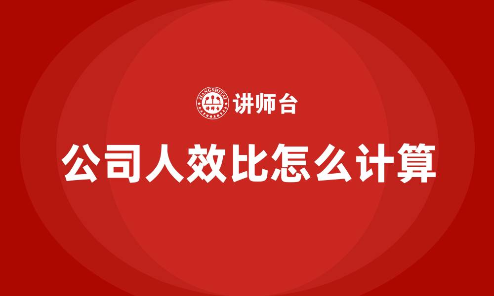 文章公司人效比怎么计算的缩略图