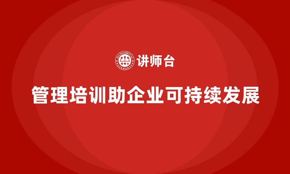 管理培训助企业可持续发展