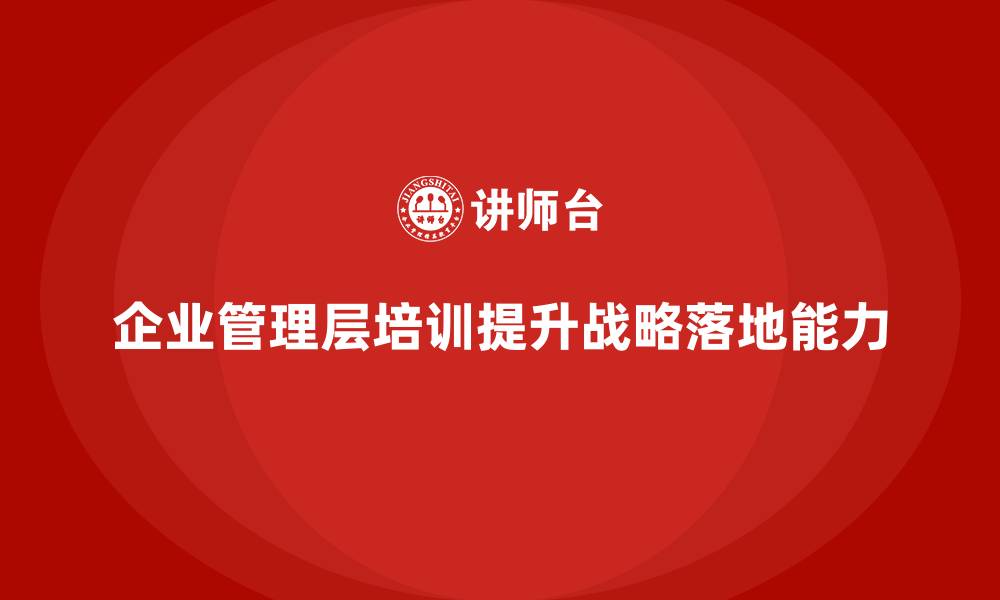 企业管理层培训提升战略落地能力