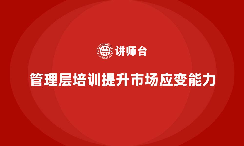 管理层培训提升市场应变能力
