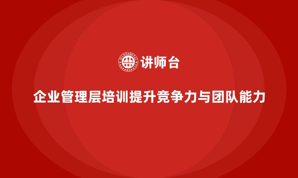 文章企业管理层培训，塑造企业高效运营卓越团队能力的缩略图