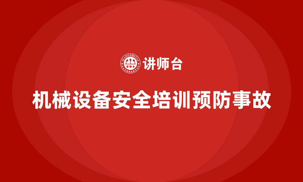 文章生产车间安全管理培训如何预防机械设备事故？的缩略图
