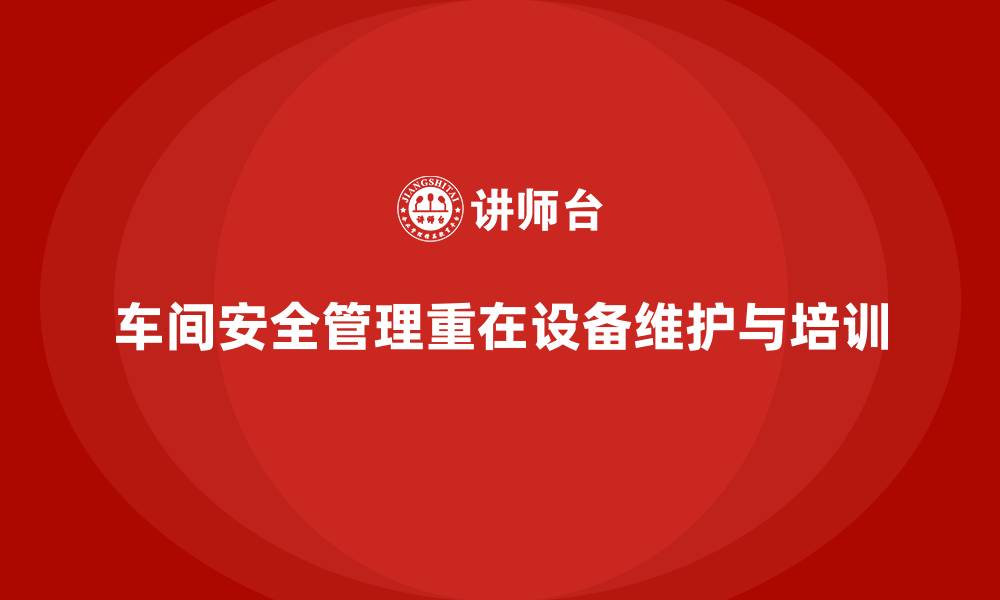 文章生产车间安全管理培训：车间设备维护与安全并重的缩略图