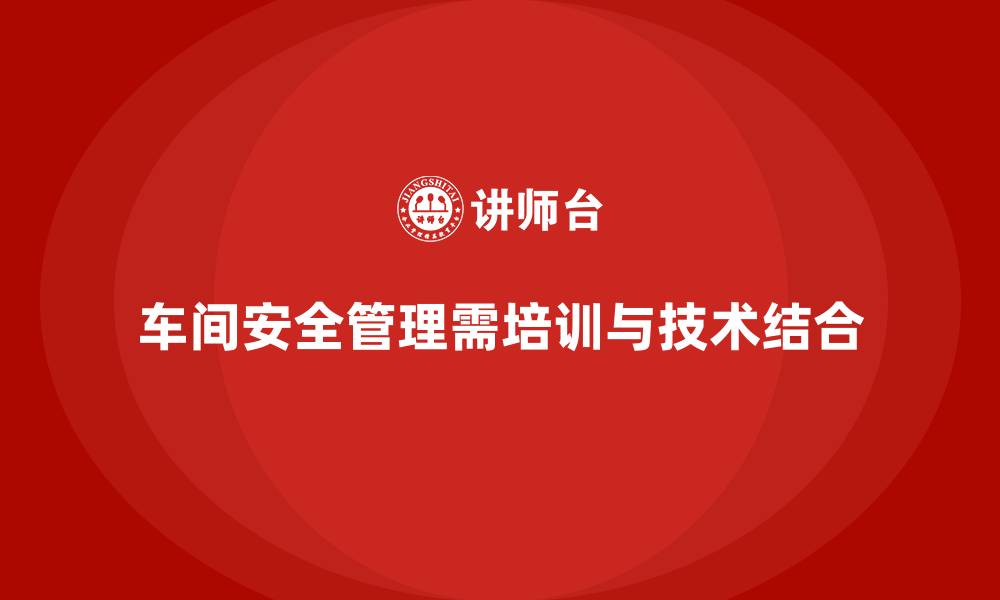 文章生产车间安全管理培训：员工安全操作习惯如何培养的缩略图