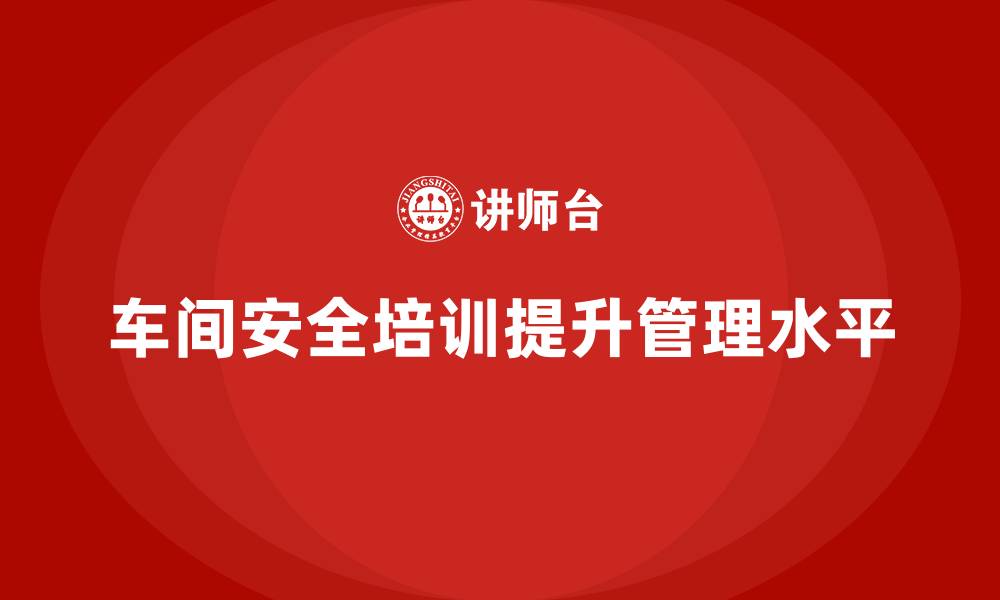 文章生产车间安全管理培训：最新安全标准与合规解读的缩略图