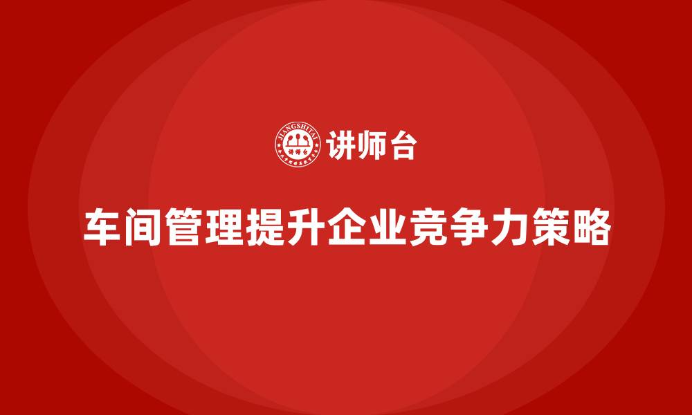 文章车间管理培训：如何提高车间设备利用率与生产效率的缩略图