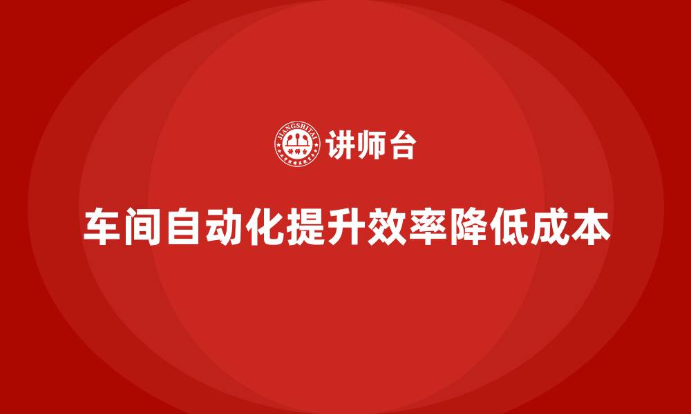 文章如何推动车间现场管理中的自动化应用的缩略图