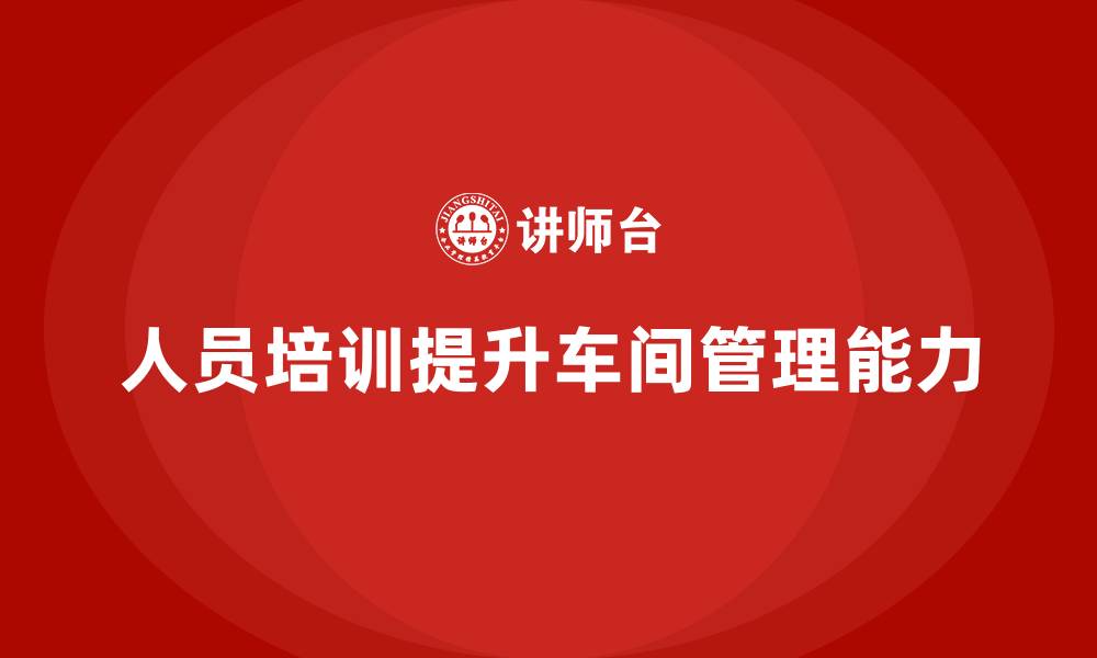 文章车间现场管理：通过人员培训提升现场管理能力的缩略图