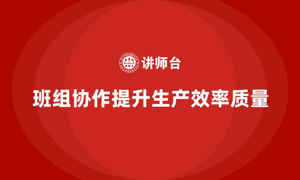 班组协作提升生产效率质量