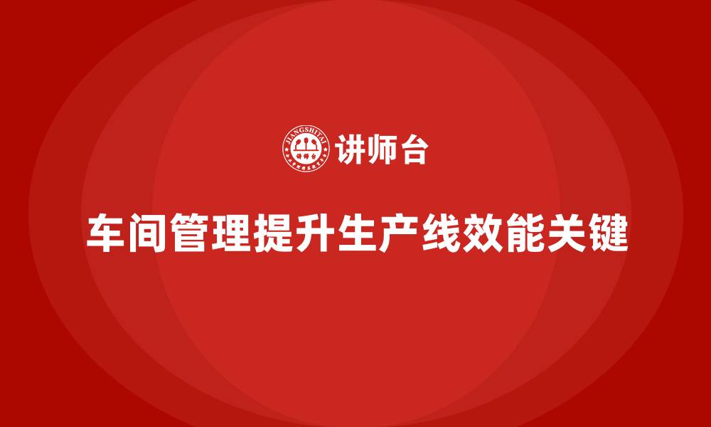 车间管理提升生产线效能关键