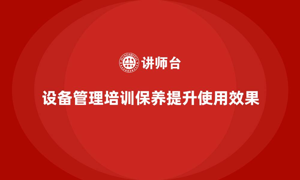 设备管理培训保养提升使用效果