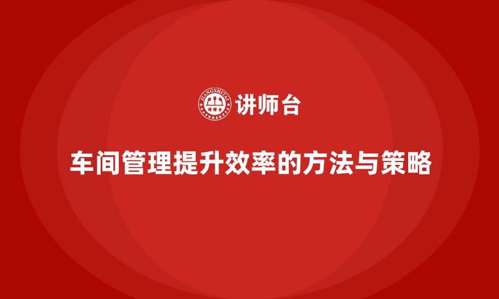 文章车间现场管理：优化车间作业效率的五个方法的缩略图