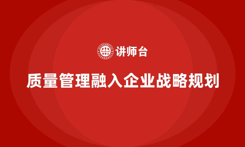 质量管理融入企业战略规划