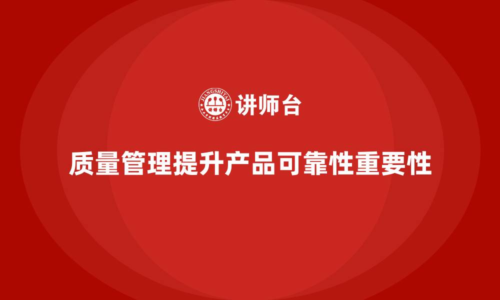 文章质量管理如何帮助企业提高产品的可靠性？的缩略图