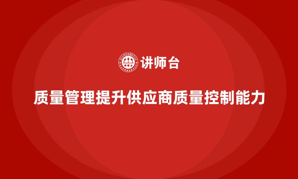 文章质量管理如何帮助企业提升供应商的质量控制？的缩略图