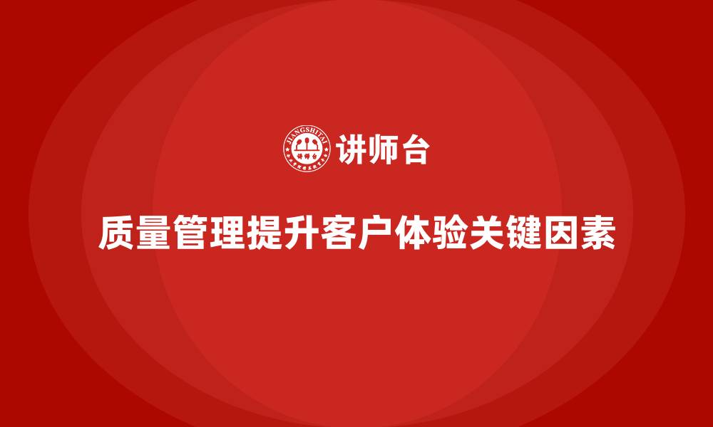 文章企业如何通过质量管理提升客户体验？的缩略图