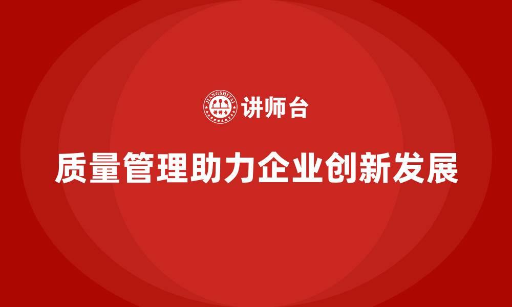 文章质量管理如何提升企业的创新能力？的缩略图