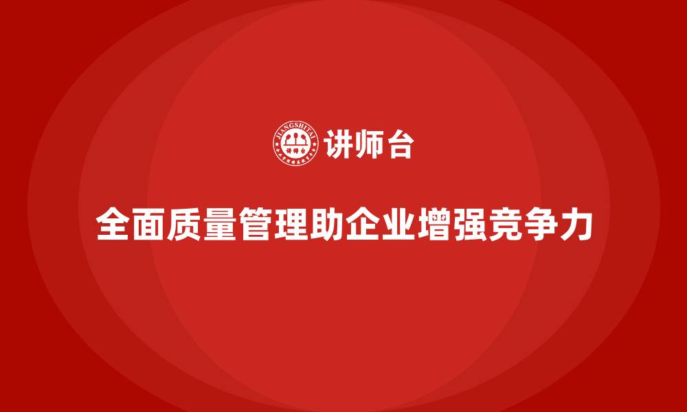 文章全面质量管理：帮助企业建立长期竞争优势！的缩略图