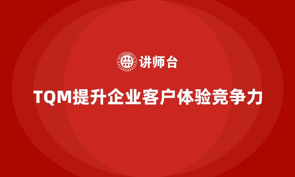 文章如何通过全面质量管理提升客户的体验？的缩略图