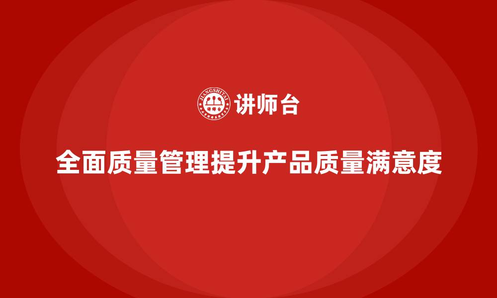 文章全面质量管理：帮助企业优化生产质量管控的缩略图