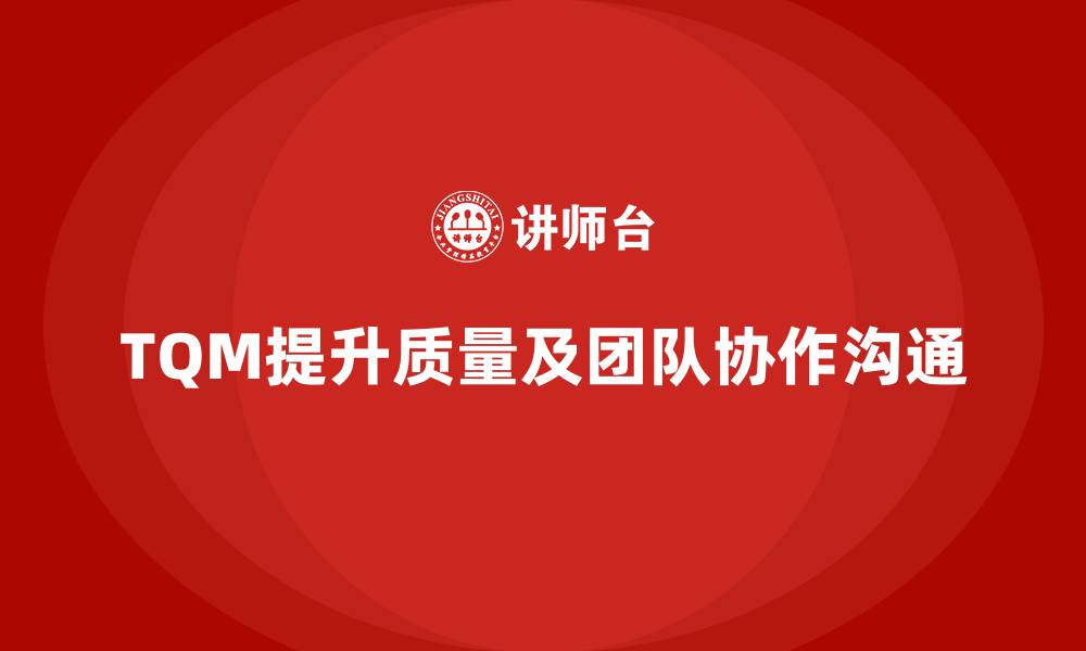 文章全面质量管理如何提升团队的协作与沟通？的缩略图