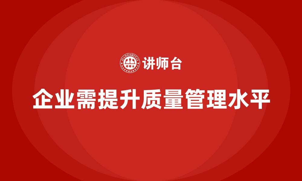 企业需提升质量管理水平