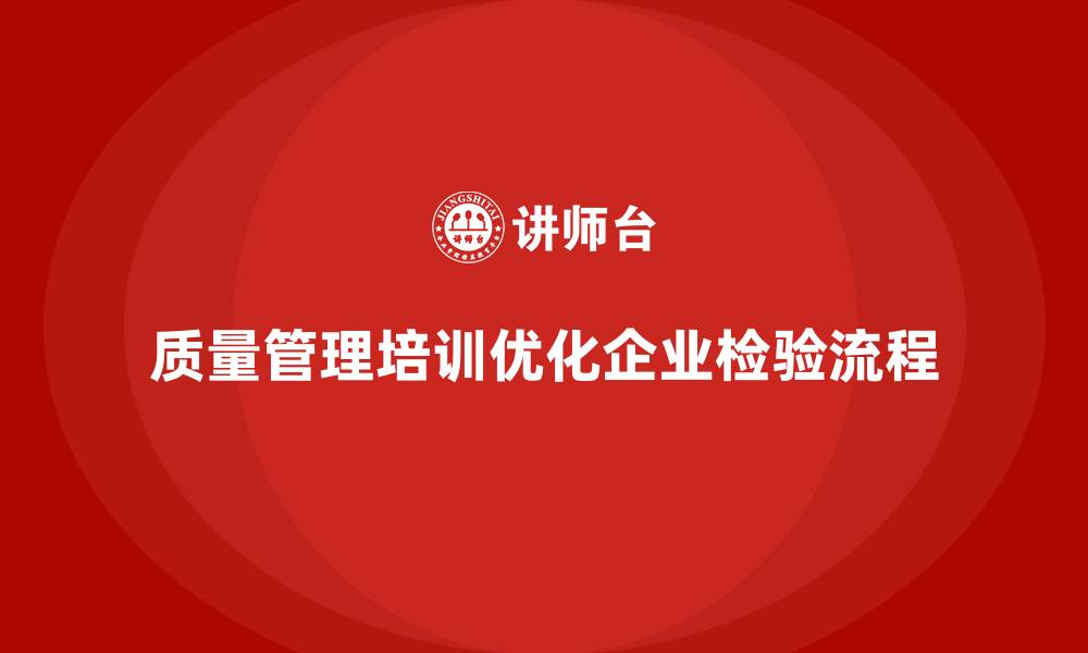 文章企业如何通过质量管理培训优化检验流程？的缩略图