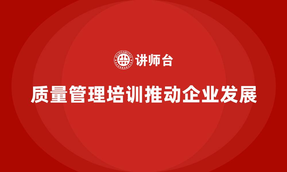 质量管理培训推动企业发展
