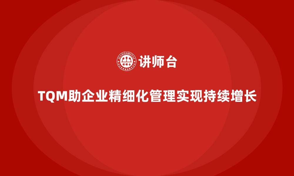 TQM助企业精细化管理实现持续增长